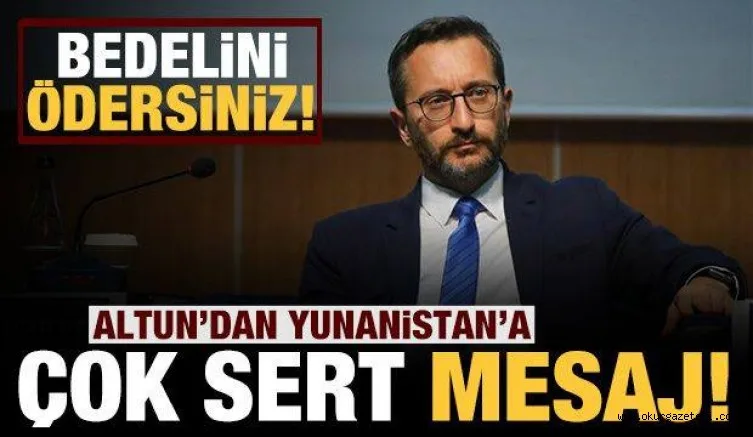 Altun'dan Yunanistan'a sert mesaj: Zarar gelirse bedelini ödersiniz