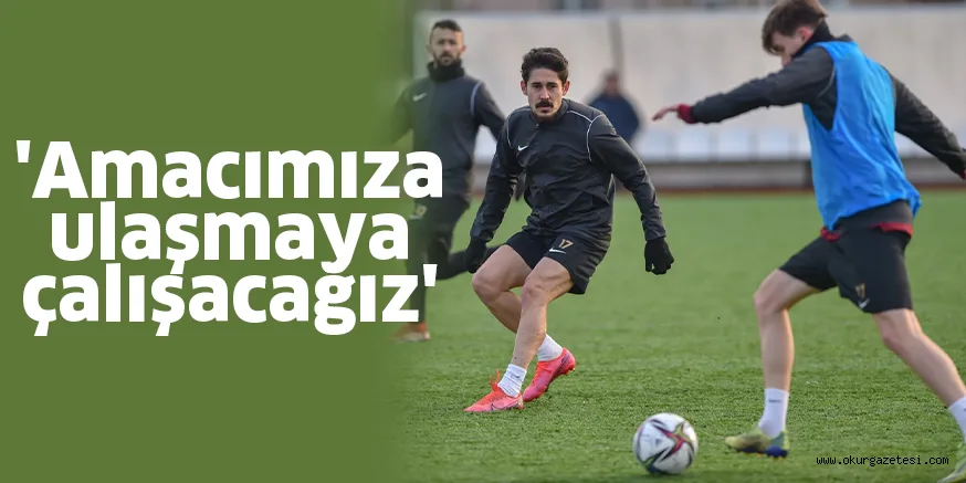 'Amacımıza ulaşmaya çalışacağız'
