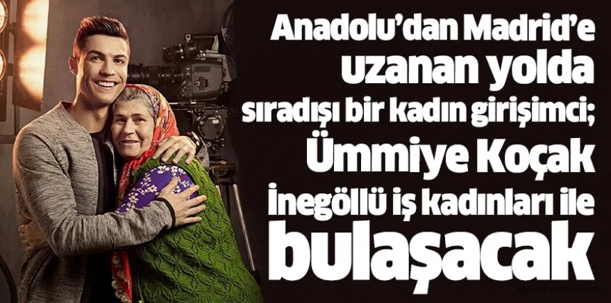 Anadolu’dan Madrid’e uzanan yolda sıradışı bir kadın girişimci; Ümmiye Koçak İnegöllü iş kadınları ile bulaşacak