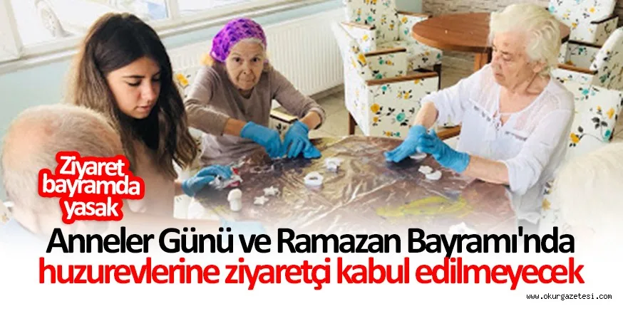 Anneler Günü ve Ramazan Bayramı'nda huzurevlerine ziyaretçi kabul edilmeyecek
