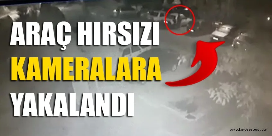 ARAÇ HIRSIZI KAMERALARA YAKALANDI