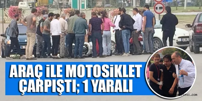 ARAÇ iLE MOTOSiKLET ÇARPIŞTI; 1 YARALI