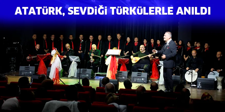 ATATüRK, SEVDiĞi TüRKüLERLE ANILDI