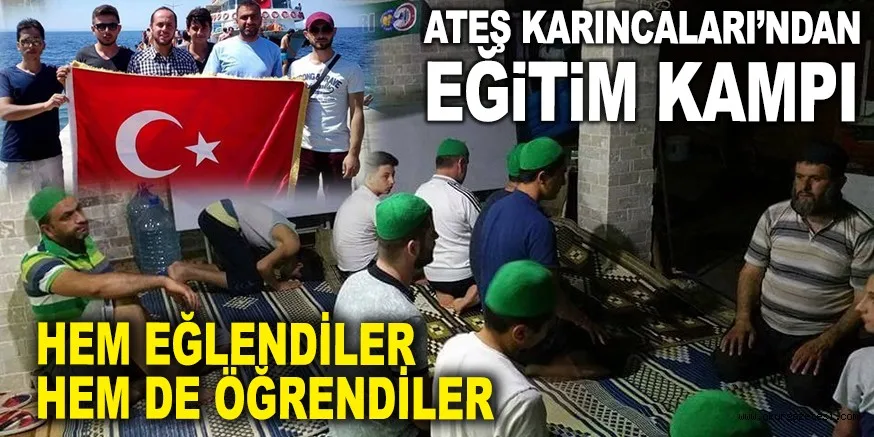 ATEŞ KARINCALARI’NDAN EĞİTİM KAMPI HEM EĞLENDİLER HEM DE ÖĞRENDİLER