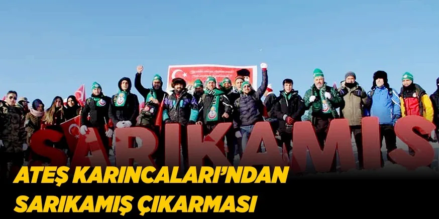 ATEŞ KARINCALARI’NDAN SARIKAMIŞ ÇIKARMASI