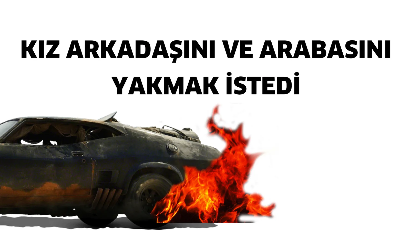 Kız arkadaşını şehrin göbeğinde otomobilde yakmaya kalktı