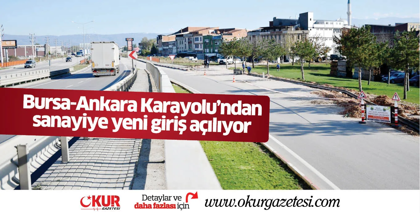Bursa-Ankara Karayolu'ndan sanayiye yeni giriş açılıyor
