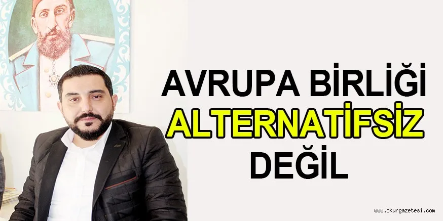 AVRUPA BİRLİĞİ ALTERNATİFSİZ DEĞİL
