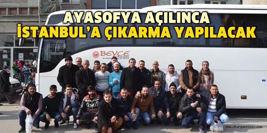 AYASOFYA AÇILINCA İSTANBUL’A ÇIKARMA YAPILACAK