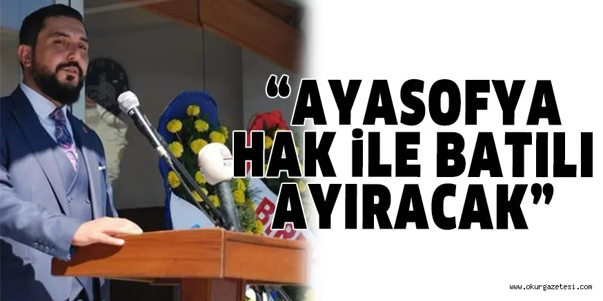 “AYASOFYA HAK İLE BATILI AYIRACAK”