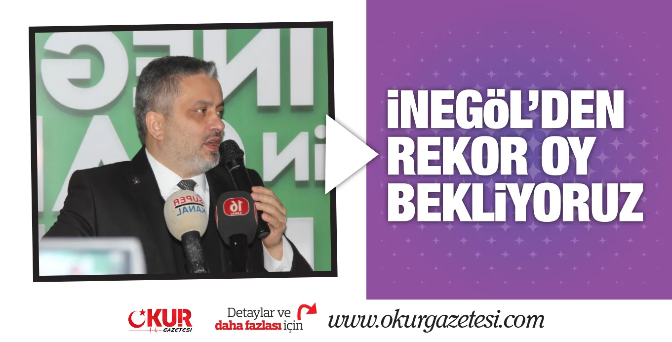 İNEGÖL'DEN REKOR OY BEKLİYORUZ