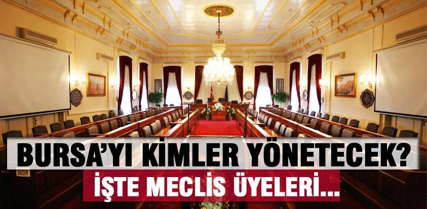 Bursa'yı kimler yönetecek? İşte meclis üyeleri...