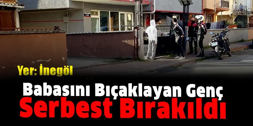 Babasını bıçaklayan genç serbest bırakıldı