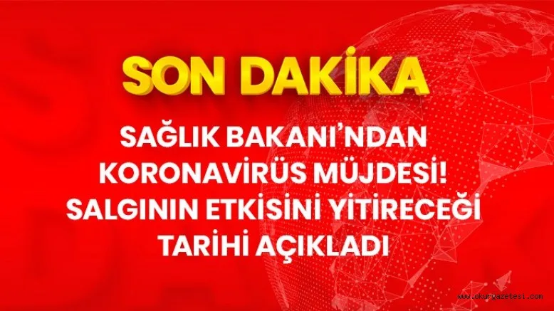 Bakan'dan müjdeli koronavirüs açıklaması! Virüsün etkisinin azalacağı tarihi verdi!