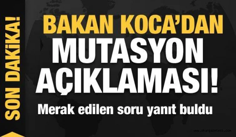 Bakan Koca'dan son dakika mutasyon virüsü açıklaması
