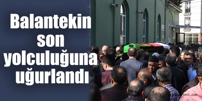 Balantekin son yolculuğuna uğurlandı