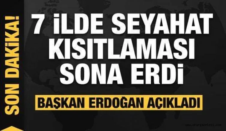 Başkan Erdoğan açıkladı: 7 ilde şehirler arası kısıtlama sona erdi!