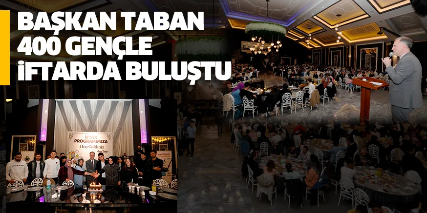 BAŞKAN TABAN 400 GENÇLE iFTARDA BULUŞTU