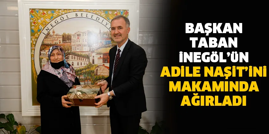 BAŞKAN TABAN’DAN iNEGöL’üN ADiLE NAŞiT’iNi MAKAMINDA AĞIRLADI