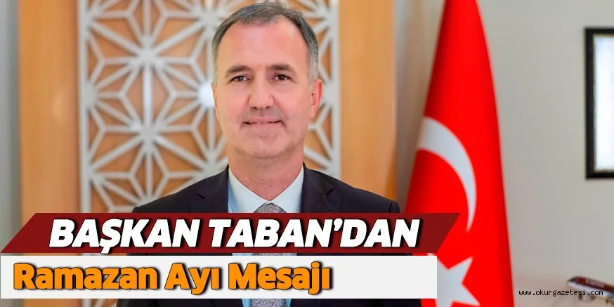 BAŞKAN TABAN’DAN RAMAZAN AYI MESAJI