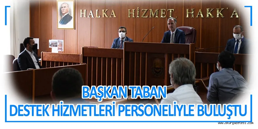 BAŞKAN TABAN DESTEK HİZMETLERİ PERSONELİYLE BULUŞTU