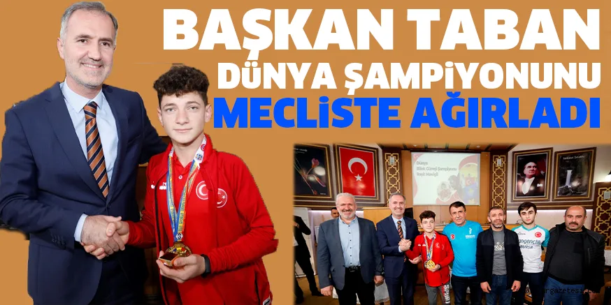BAŞKAN TABAN DüNYA ŞAMPiYONUNU MECLiSTE AĞIRLADI
