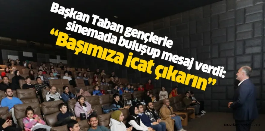 Başkan Taban gençlerle sinemada buluşup mesaj verdi: “Başımıza icat çıkarın”