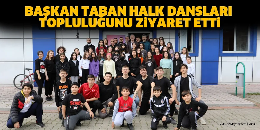 BAŞKAN TABAN HALK DANSLARI TOPLULUĞUNU ZiYARET ETTi