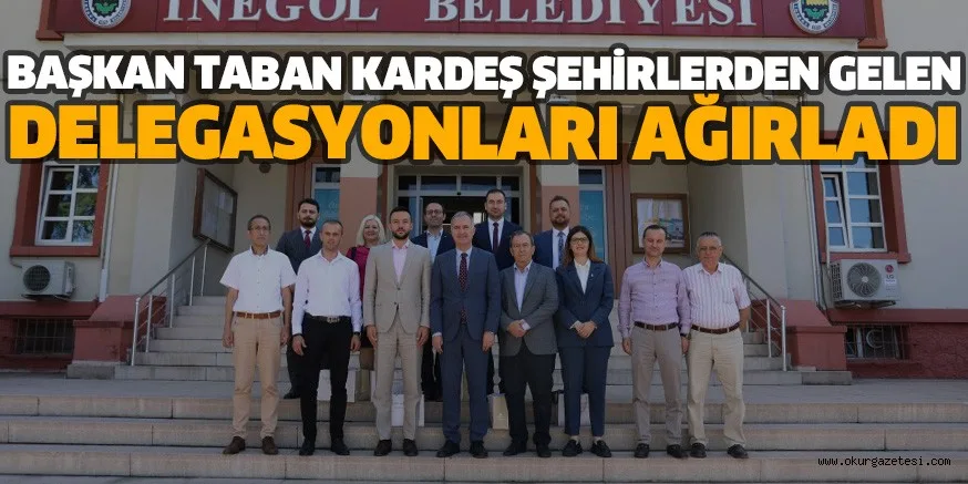 BAŞKAN TABAN KARDEŞ ŞEHİRLERDEN GELEN DELEGASYONLARI AĞIRLADI