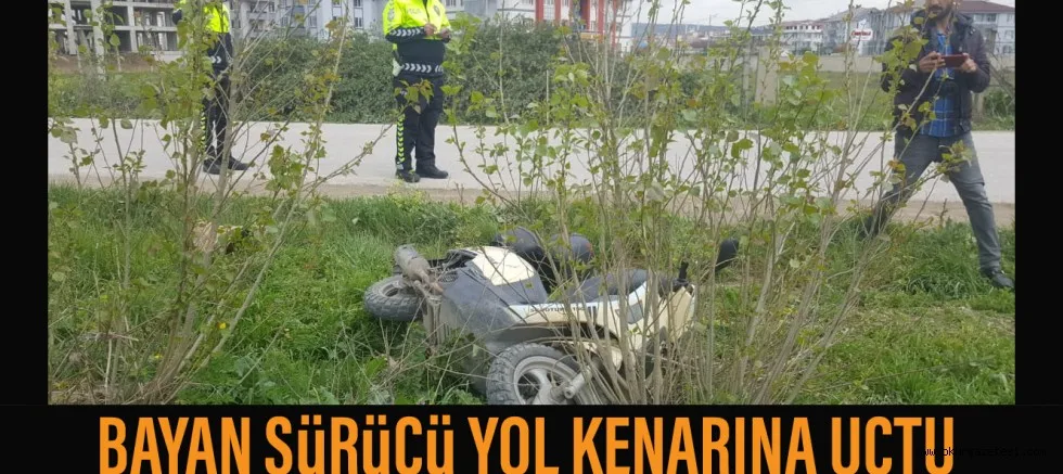 BAYAN SüRüCü YOL KENARINA UÇTU