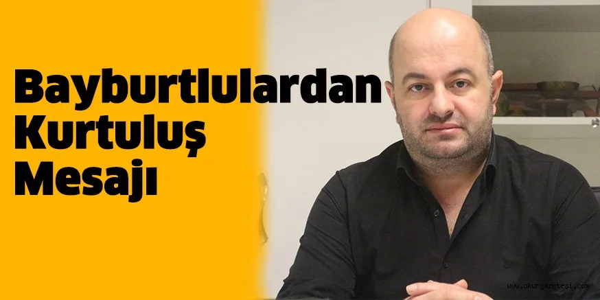 Bayburtlulardan kurtuluş mesajı
