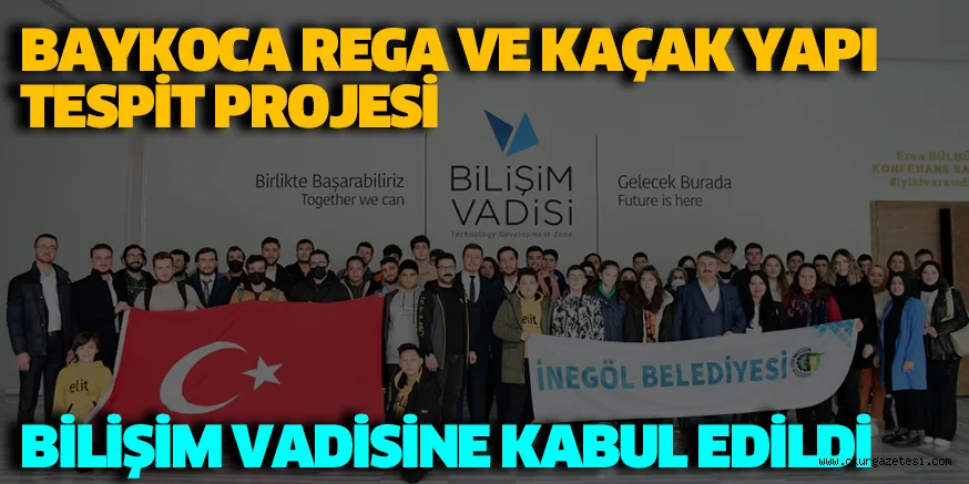 BAYKOCA REGA VE KAÇAK YAPI TESPİT PROJESİ BİLİŞİM VADİSİNE KABUL EDİLDİ