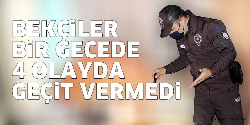 Bekçiler bir gecede 4 olayda geçit vermedi