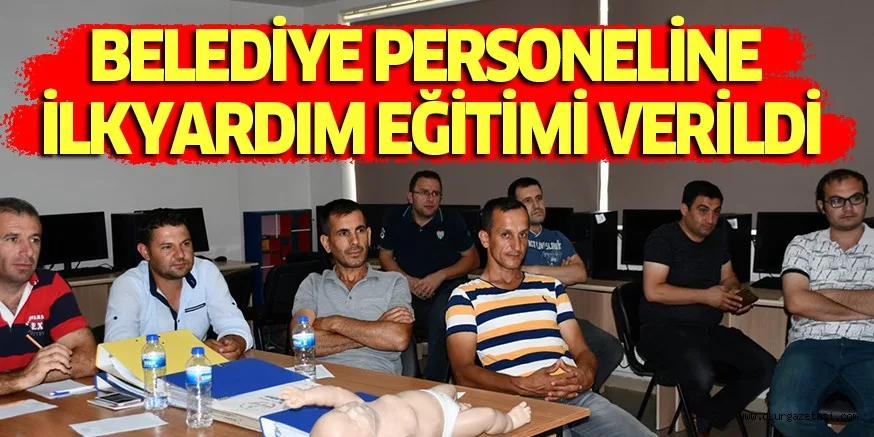 BELEDİYE PERSONELİNE İLKYARDIM EĞİTİMİ VERİLDİ