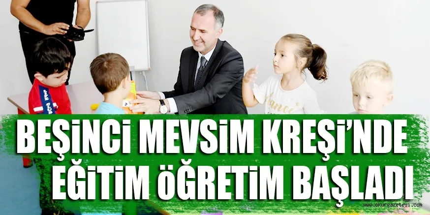BEŞİNCİ MEVSİM KREŞİ’NDE EĞİTİM ÖĞRETİM BAŞLADI
