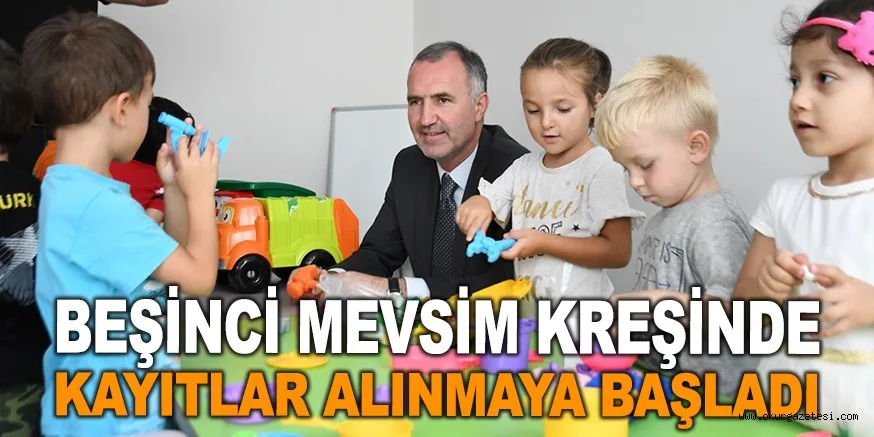 BEŞİNCİ MEVSİM KREŞİNDE KAYITLAR ALINMAYA BAŞLADI