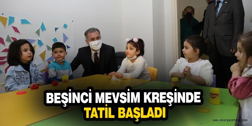 BEŞİNCİ MEVSİM KREŞİNDE TATİL BAŞLADI