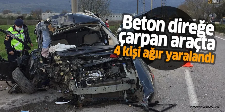 Beton direğe çarpan araçta 4 kişi ağır yaralandı