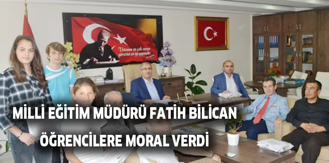 MİLLİ EĞİTİM MÜDÜRÜ FATİH BİLİCAN ÖĞRENCİLERE MORAL VERDİ