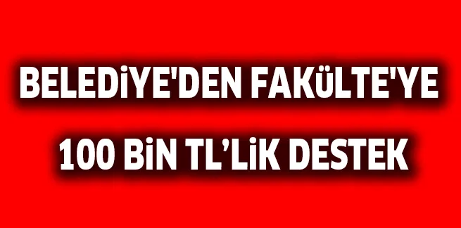 BELEDiYE'DEN FAKüLTE'YE 100 BiN TL’LiK DESTEK