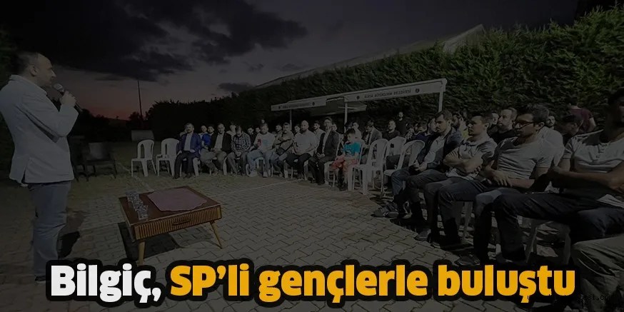 Bilgiç, SP’li gençlerle buluştu