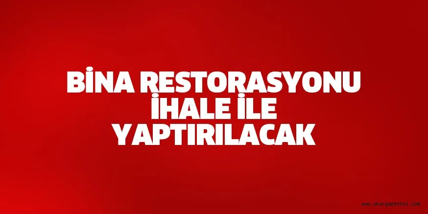 BİNA RESTORASYONU İHALE İLE YAPTIRILACAK