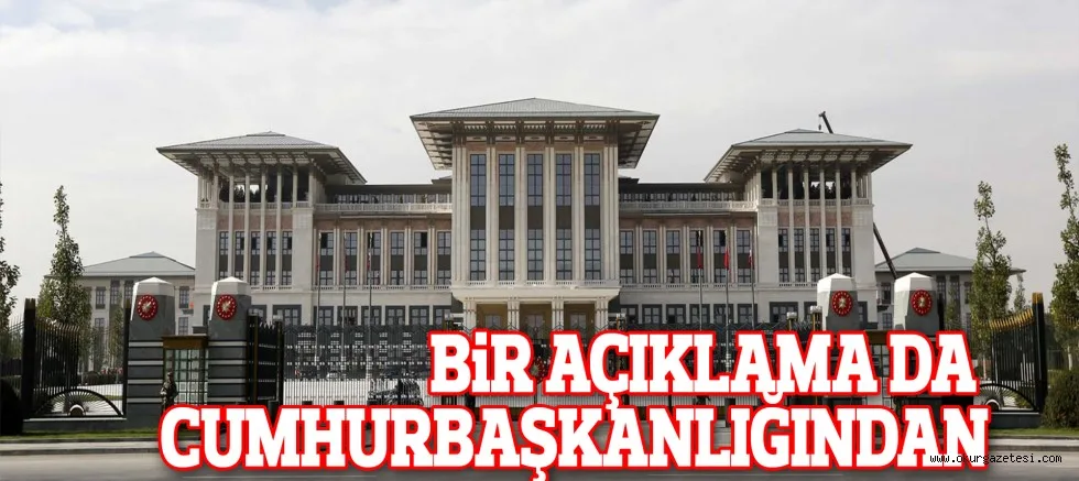 BiR AÇIKLAMA DA CUMHURBAŞKANLIĞINDAN