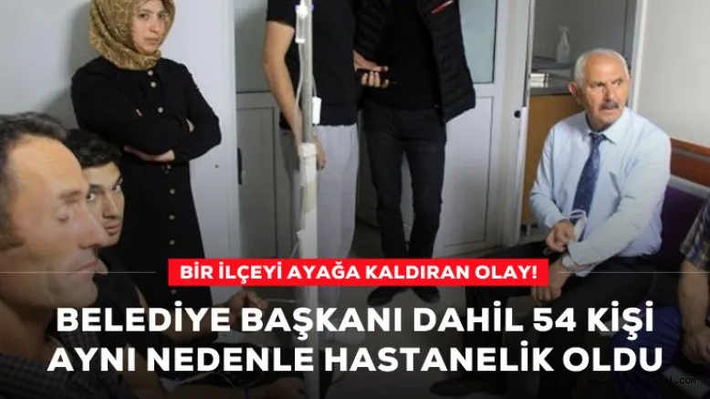 Bir ilçeyi ayağa kaldıran olay; belediye başkanı dahil 54 kişi zehirlendi