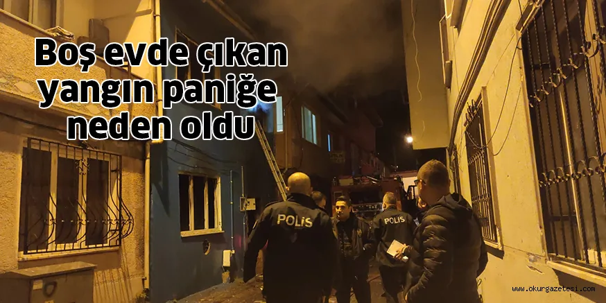 Boş evde çıkan yangın paniğe neden oldu