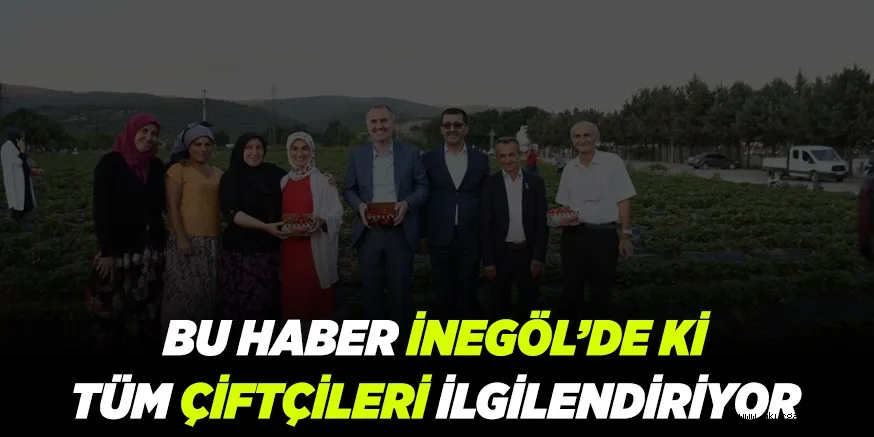 BU HABER İNEGÖL'DE Kİ TÜM ÇİFTÇİLERİ İLGİLENDİRİYOR