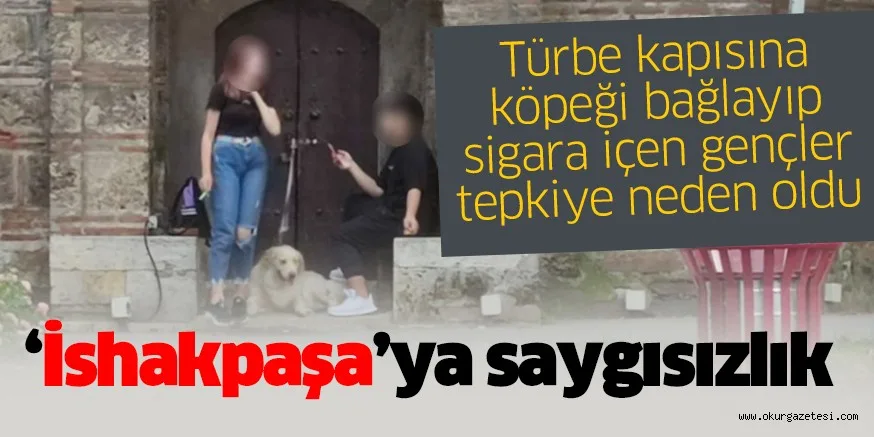 Bu ne ilk ne de son… İshakpaşa’ya saygısızlık