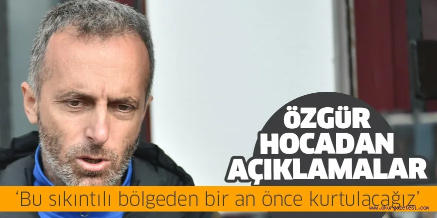 'Bu sıkıntılı bölgeden bir an önce kurtulacağız'