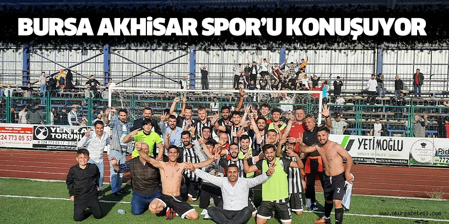 BURSA AKHiSAR SPOR’U KONUŞUYOR