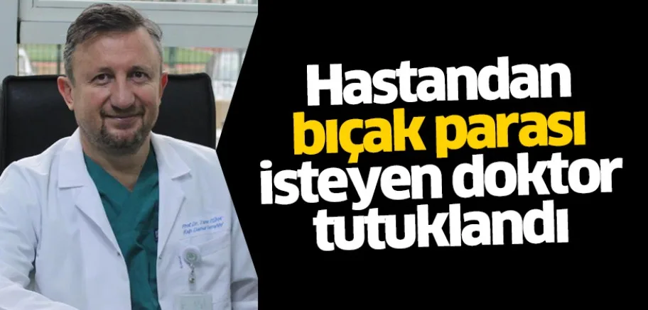 Bursa'da "bıçak parası" istediği iddia edilen doktor tutuklandı